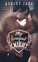 Couverture du livre « My arrogant knight » de Ashley Jade aux éditions Harpercollins