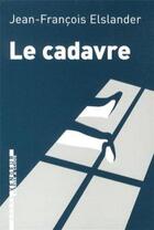 Couverture du livre « Le cadavre » de Jean-Francois Eslander aux éditions L'arbre Vengeur