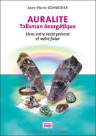 Couverture du livre « Auralite, talisman énergétique ; liens entre votre présent et votre futur » de Jean-Marie Schneider aux éditions Editions Jmd