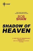 Couverture du livre « The Shadow of Heaven » de Bob Shaw aux éditions Orion Digital