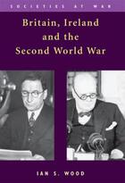 Couverture du livre « Britain, Ireland and the Second World War » de Wood Ian S aux éditions Edinburgh University Press