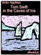 Couverture du livre « Tom Swift in the Caves of Ice » de Victor Appleton aux éditions Ebookslib