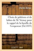 Couverture du livre « Choix de petitions et de lettres de m. vernay pour le rappel de la famille de l'empereur napoleon i » de Vernay Charles aux éditions Hachette Bnf