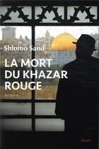 Couverture du livre « La mort du khazar rouge » de Shlomo Sand aux éditions Seuil