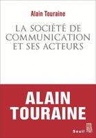 Couverture du livre « La société de communication et ses acteurs » de Alain Touraine aux éditions Seuil