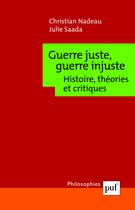 Couverture du livre « Guerre juste, guerre injuste ; de Grotius à Busch » de Nadeau/Saada aux éditions Puf