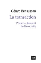 Couverture du livre « La transaction ; penser autrement la démocratie » de Gerard Bensussan aux éditions Puf