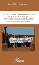 Couverture du livre « Construction et reconfigurations de l'action publique contre le sida au Burkina Faso ; acteurs, controverses et dynamiques » de Andre-Marie Soubeiga Kamba aux éditions Editions L'harmattan