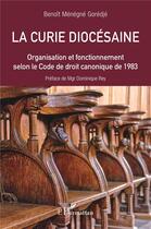 Couverture du livre « La curie diocésaine : organisation et fonctionnement selon le code de droit canonique de 1983 » de Benoit Menegne Goredje aux éditions L'harmattan