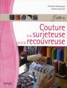 Couverture du livre « Guide de couture à la surjeteuse et à la recouvreuse » de Christelle Beneytout et Sandra Guernier aux éditions Eyrolles