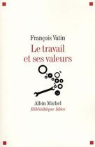 Couverture du livre « Le travail et ses valeurs » de Vatin-F aux éditions Albin Michel