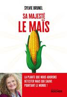 Couverture du livre « Sa majesté le maïs : La plante que nous adorons détester mais qui sauve pourtant le monde ! » de Sylvie Brunel aux éditions Rocher