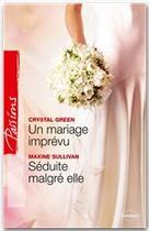 Couverture du livre « Un mariage imprevu ; séduite malgré elle » de Maxine Sullivan et Crystal Green aux éditions Harlequin