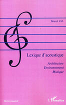 Couverture du livre « Lexique d'acoustique ; architecte, environnement, musique » de Marcel Val aux éditions L'harmattan