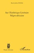 Couverture du livre « Sur l'esthétique littéraire négro-africaine » de Basile-Juleat Fouda aux éditions Editions L'harmattan