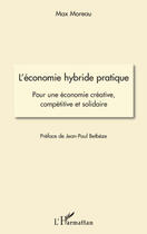 Couverture du livre « L'économie hybride pratique ; pour une économie créative, compétitive et solidaire » de Max Moreau aux éditions Editions L'harmattan