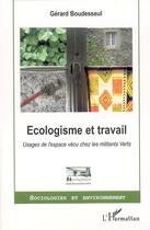 Couverture du livre « Ecologisme et travail - usages de l'espace vecu chez les militants verts » de Gerard Boudesseul aux éditions Editions L'harmattan