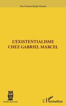 Couverture du livre « L'existentialisme chez Gabriel Marcel » de Pontien Biajila Ifumba aux éditions Editions L'harmattan