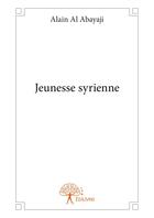 Couverture du livre « Jeunesse syrienne » de Alain Al Abayaji aux éditions Editions Edilivre