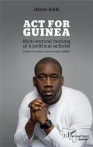 Couverture du livre « Act for Guinea : Multi-sectoral thinking of a political activist » de Aliou Bah aux éditions L'harmattan