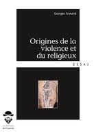 Couverture du livre « Origines de la violence et du religieux » de Georges Armand aux éditions Societe Des Ecrivains