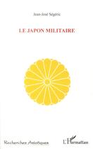 Couverture du livre « Le Japon militaire » de Jean-Jose Segeric aux éditions L'harmattan