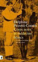 Couverture du livre « Corps noirs et médecins blancs : la fabrique du préjugé racial, XIXe-XXe siècles » de Delphine Peiretti-Courtis aux éditions La Decouverte