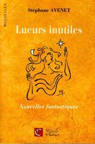 Couverture du livre « Lueurs Inutiles ; Nouvelles Fantastiques » de Stephanie Avenet aux éditions Le Cercle Des Auteurs