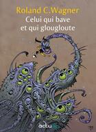 Couverture du livre « Celui qui bave et qui glougloute » de Roland C. Wagner aux éditions Editions Actusf