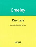 Couverture du livre « Dire cela » de Robert Creeley aux éditions Nous