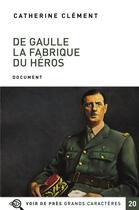 Couverture du livre « De Gaulle, la fabrique du héros » de Catherine Clement aux éditions Voir De Pres
