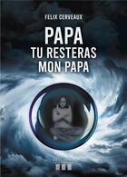 Couverture du livre « Papa, tu resteras mon Papa » de Felix Cerveaux aux éditions Les Trois Colonnes