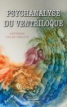 Couverture du livre « Psychanalyse du ventriloque » de Katherine Colas-Verleye aux éditions Editions Maia