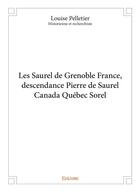 Couverture du livre « Les Saurel de Grenoble France, descendance Pierre de Saurel Canada Québec Sorel » de Louise Pelletier aux éditions Edilivre