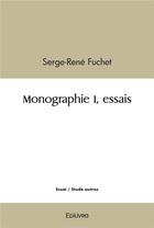 Couverture du livre « Monographie i, essais » de Serge-Rene Fuchet aux éditions Edilivre