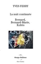 Couverture du livre « La Nuit continuée, Bernard, Bernard-Marie, Koltès » de Yves Ferry aux éditions Sinope