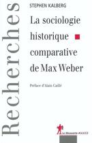 Couverture du livre « La sociologie historique comparative de Max Weber » de Kalberg/Caille aux éditions La Decouverte