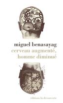Couverture du livre « Cerveau augmenté, homme diminué » de Miguel Benasayag aux éditions La Decouverte