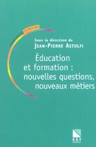 Couverture du livre « Education et formation. nouvelles questions nouveaux metiers » de Jean-Pierre Astolfi aux éditions Esf