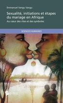 Couverture du livre « Sexualité, initiations et étapes du mariage en Afrique ; au coeur des rites et des symboles » de Emmanuel Vangu Vangu aux éditions Publibook