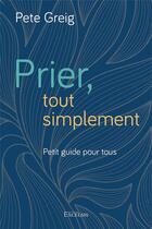 Couverture du livre « Prier, tout simplement : Petit guide pour tous » de Pete Creig aux éditions Excelsis