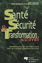 Couverture du livre « Santé, sécurité et transformation du travail ; réflexions et recherches sur le risque professionnel » de Denis Harrisson et Camille Legendre aux éditions Presses De L'universite Du Quebec