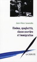 Couverture du livre « Cinéma, spaghettis, classe ouvrière et immigration » de Jean-Marc Leveratto aux éditions Dispute