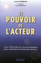 Couverture du livre « Le pouvoir de l'acteur ; une méthode en douze étapes pour valoriser le travail de l'acteur » de Ivana Chubbuck aux éditions Dixit