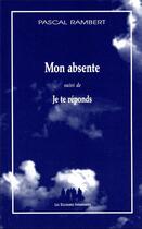 Couverture du livre « Mon absente ; je te réponds » de Pascal Rambert aux éditions Solitaires Intempestifs