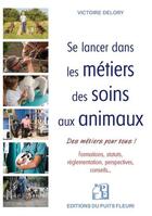 Couverture du livre « Se lancer dans les métiers des soins aux animaux » de Victoire Delory aux éditions Puits Fleuri