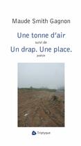 Couverture du livre « Une tonne d'air suivi de un drap, une place » de Smith Gagnon Maude aux éditions Editions Triptyque