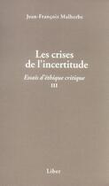 Couverture du livre « Les crises de l'incertitude ; essais d'éthique critique t.3 » de Malherbe J-F. aux éditions Liber