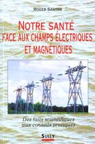 Couverture du livre « Notre sante face aux champs electriques et magnetiques » de  aux éditions Sully