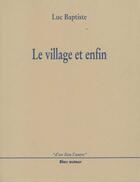 Couverture du livre « Le village et enfin » de Luc Baptiste aux éditions Bleu Autour